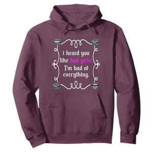 Funny Sarcastic Hoodie I Heard You Like Bad Girls I Am Bad At Everything TS12 Maroon Print Your Wear