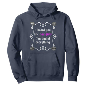 Funny Sarcastic Hoodie I Heard You Like Bad Girls I Am Bad At Everything TS12 Navy Print Your Wear