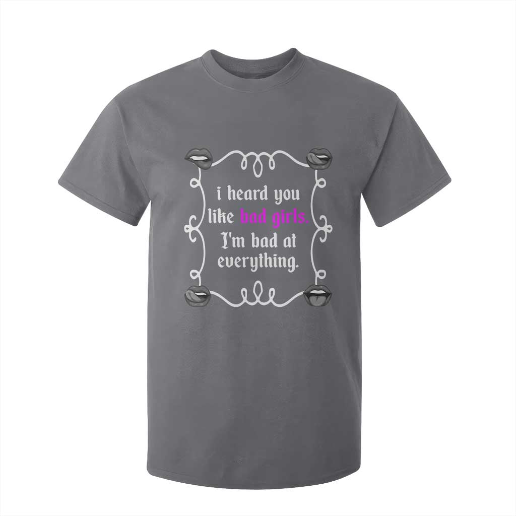 Funny Sarcastic T Shirt For Kid I Heard You Like Bad Girls I Am Bad At Everything TS12 Charcoal Print Your Wear