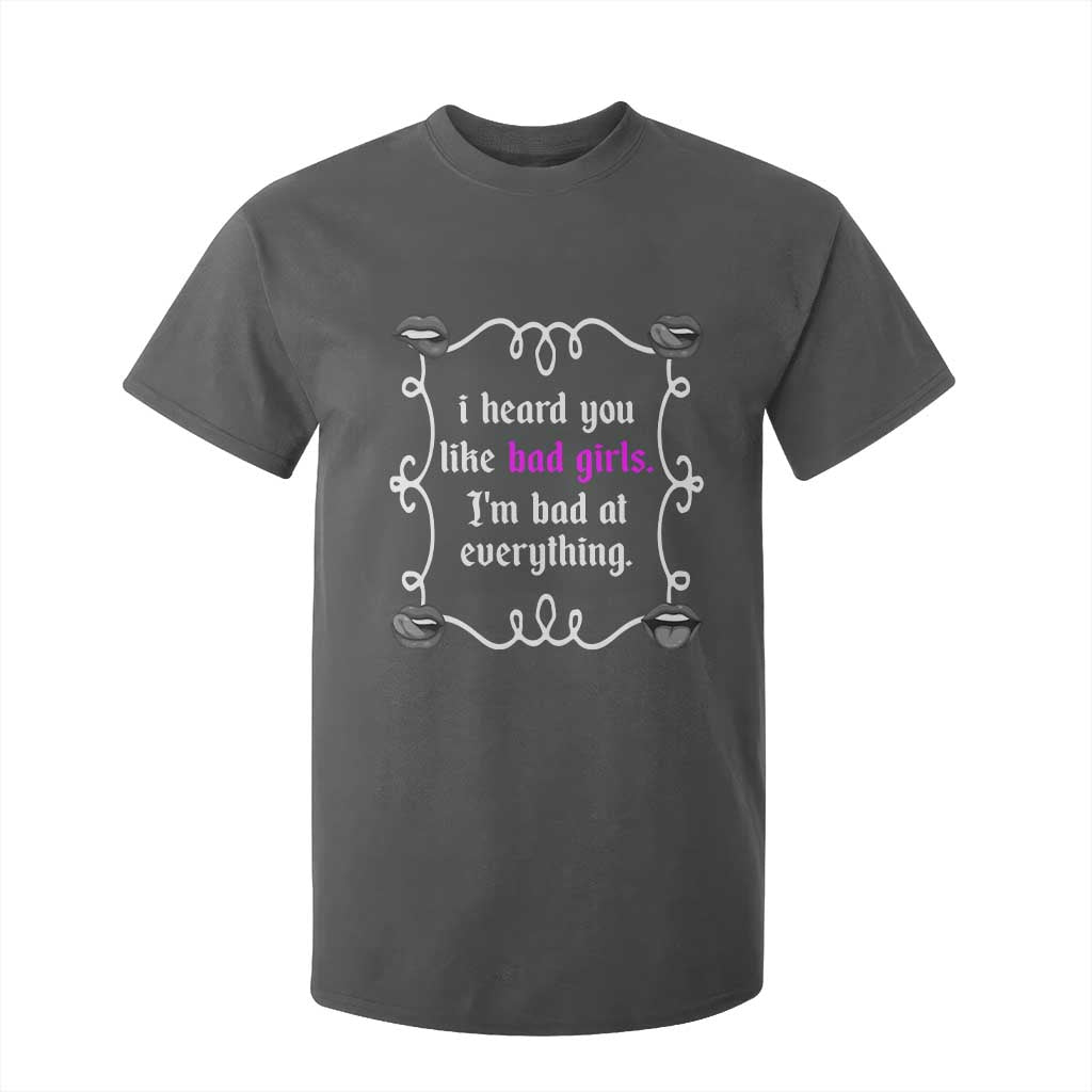Funny Sarcastic T Shirt For Kid I Heard You Like Bad Girls I Am Bad At Everything TS12 Dark Heather Print Your Wear