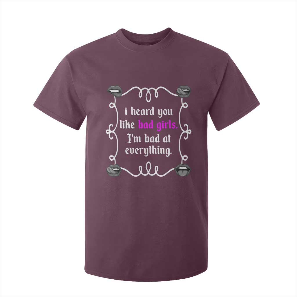 Funny Sarcastic T Shirt For Kid I Heard You Like Bad Girls I Am Bad At Everything TS12 Maroon Print Your Wear