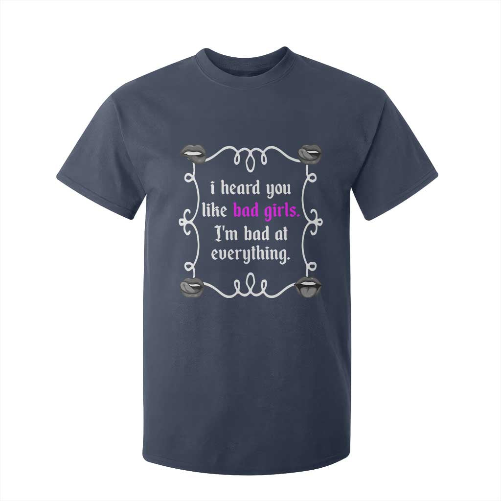 Funny Sarcastic T Shirt For Kid I Heard You Like Bad Girls I Am Bad At Everything TS12 Navy Print Your Wear