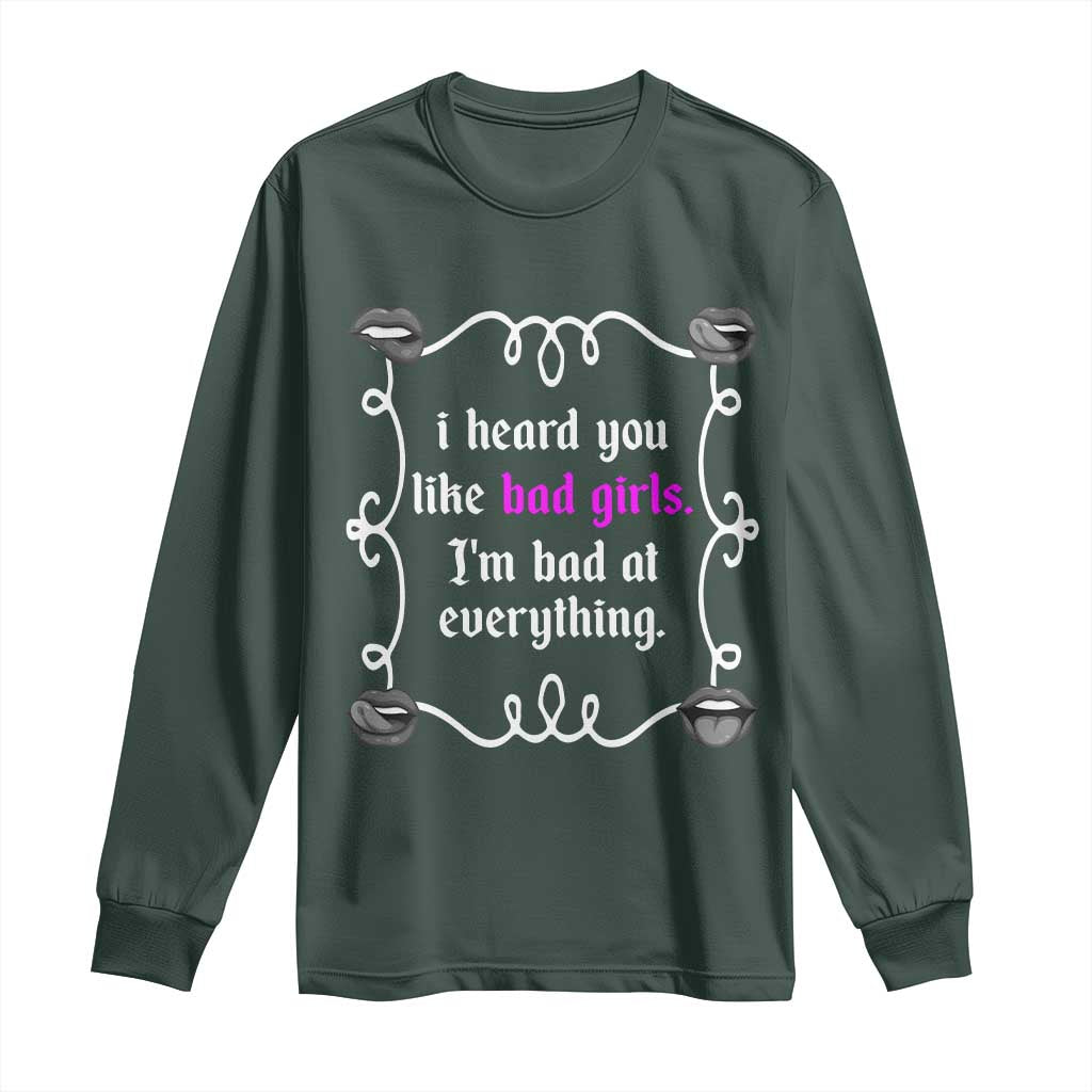 Funny Sarcastic Long Sleeve Shirt I Heard You Like Bad Girls I Am Bad At Everything TS12 Dark Forest Green Print Your Wear