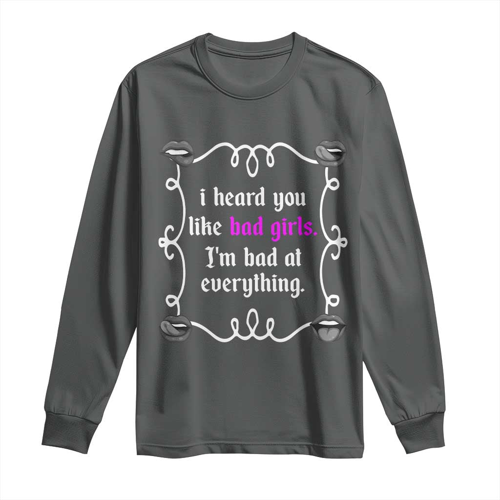 Funny Sarcastic Long Sleeve Shirt I Heard You Like Bad Girls I Am Bad At Everything TS12 Dark Heather Print Your Wear