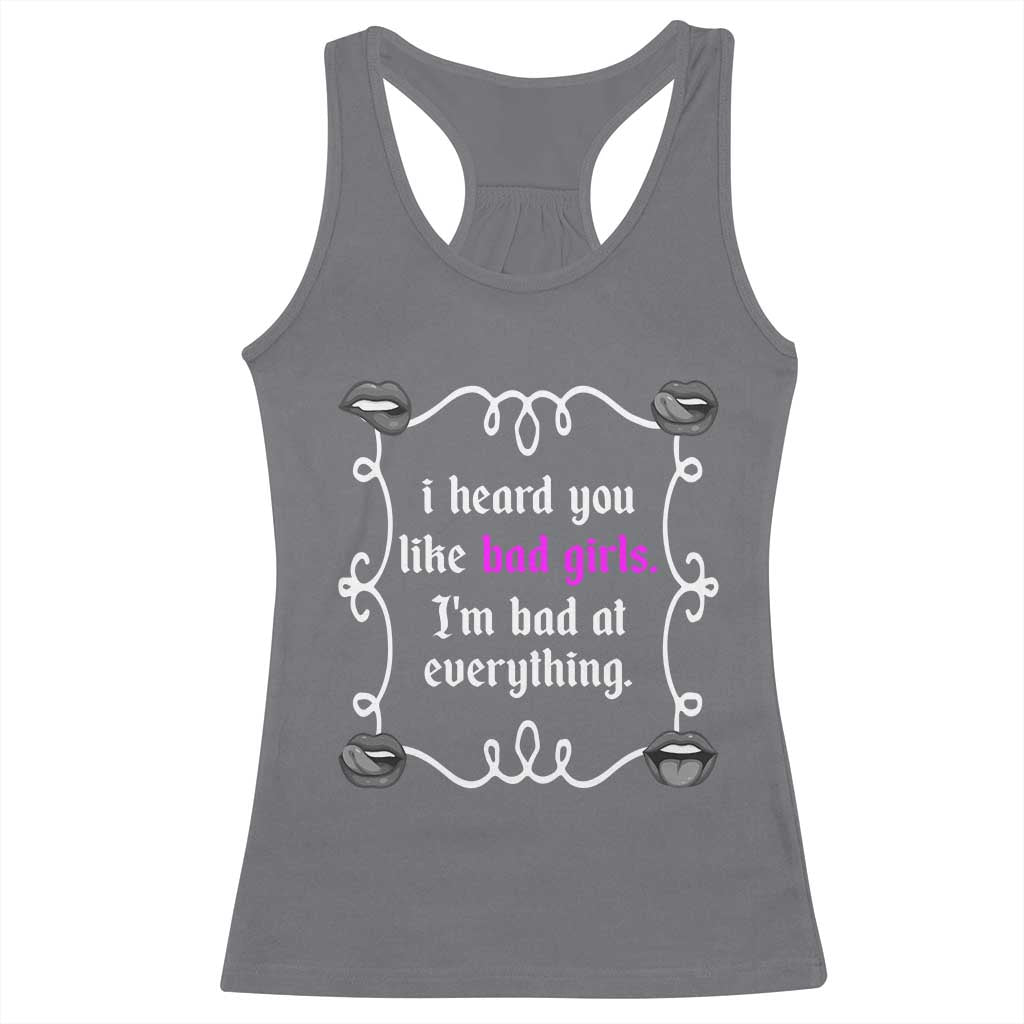 Funny Sarcastic Racerback Tank Top I Heard You Like Bad Girls I Am Bad At Everything TS12 Charcoal Print Your Wear