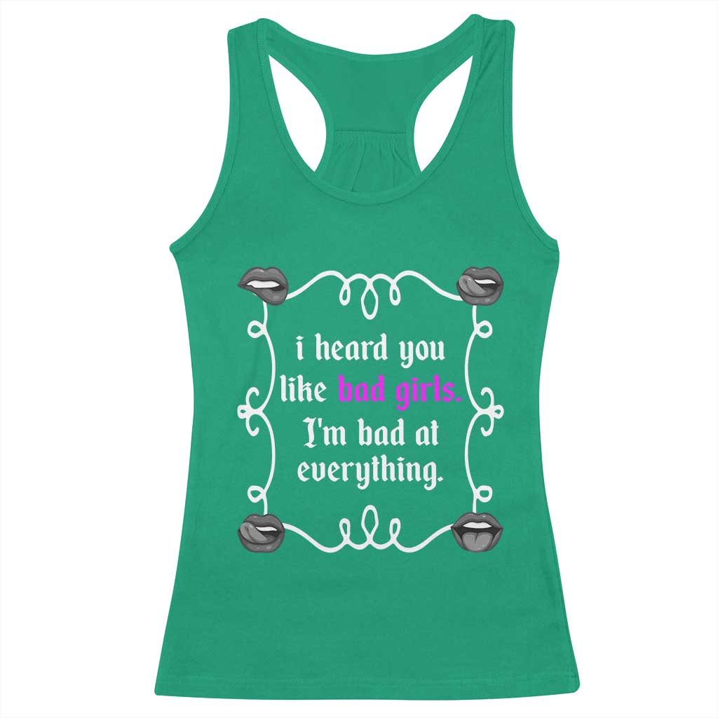 Funny Sarcastic Racerback Tank Top I Heard You Like Bad Girls I Am Bad At Everything TS12 Irish Green Print Your Wear