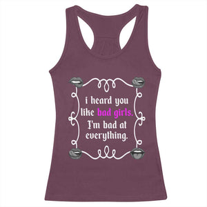 Funny Sarcastic Racerback Tank Top I Heard You Like Bad Girls I Am Bad At Everything TS12 Maroon Print Your Wear