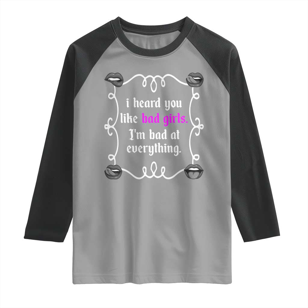 Funny Sarcastic Raglan Shirt I Heard You Like Bad Girls I Am Bad At Everything TS12 Sport Gray Black Print Your Wear