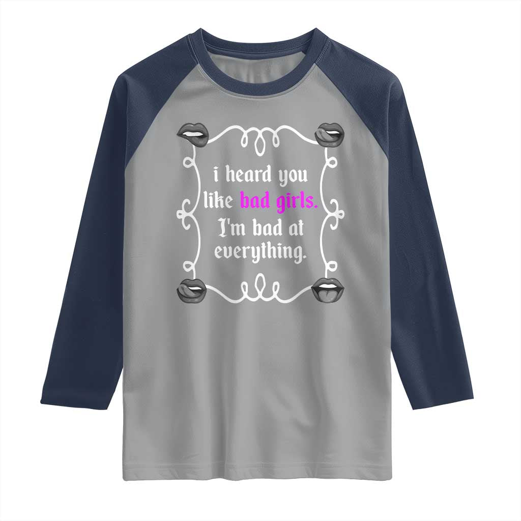 Funny Sarcastic Raglan Shirt I Heard You Like Bad Girls I Am Bad At Everything TS12 Sport Gray Navy Print Your Wear