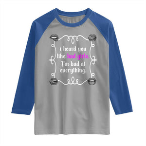 Funny Sarcastic Raglan Shirt I Heard You Like Bad Girls I Am Bad At Everything TS12 Sport Gray Royal Print Your Wear