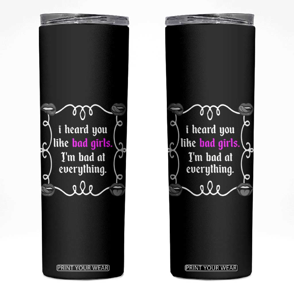 Funny Sarcastic Skinny Tumbler I Heard You Like Bad Girls I Am Bad At Everything TS12 Black Print Your Wear