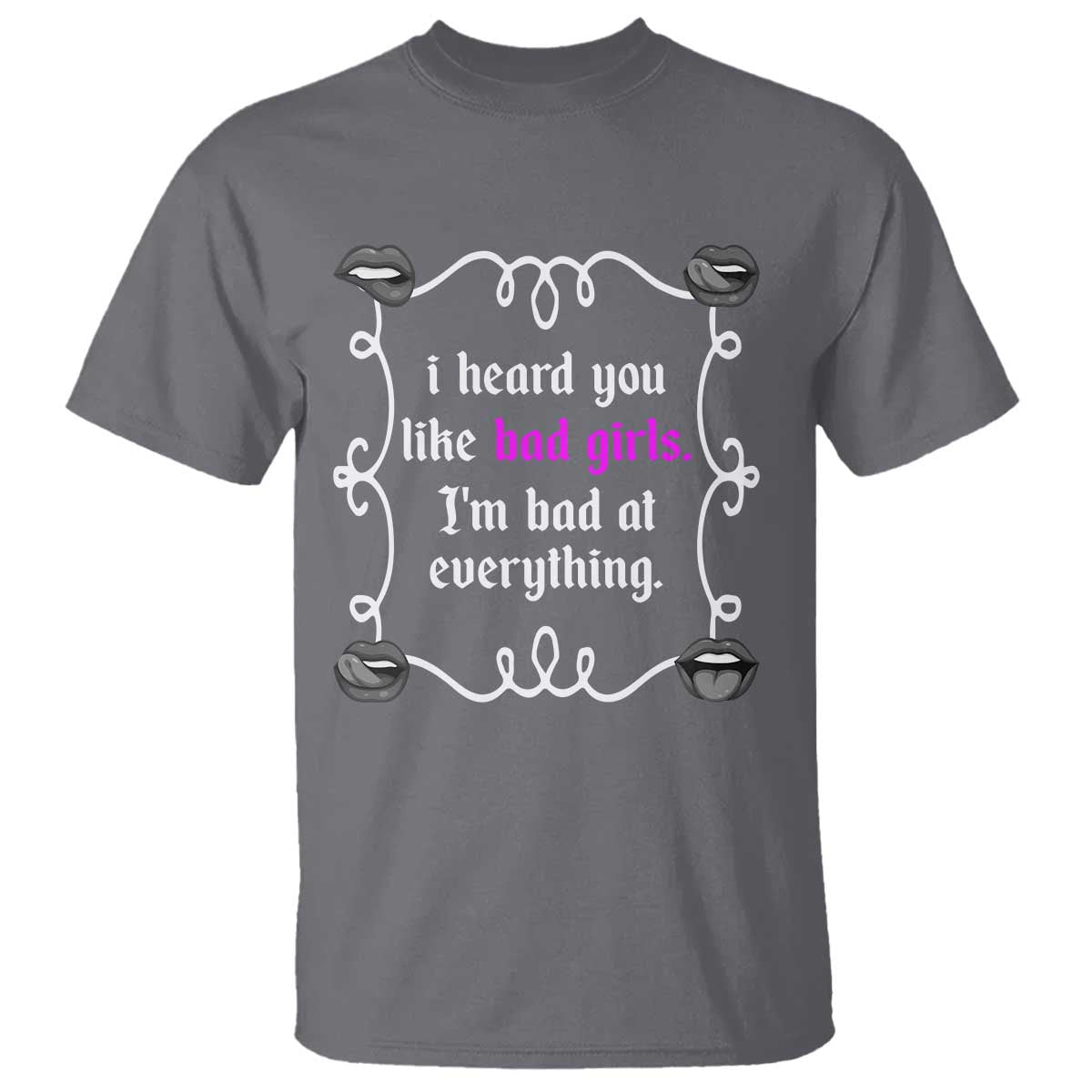 Funny Sarcastic T Shirt I Heard You Like Bad Girls I Am Bad At Everything TS12 Charcoal Print Your Wear
