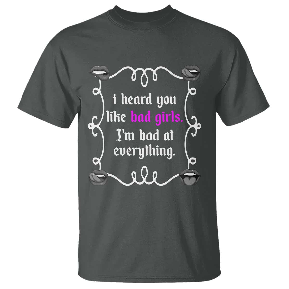 Funny Sarcastic T Shirt I Heard You Like Bad Girls I Am Bad At Everything TS12 Dark Heather Print Your Wear