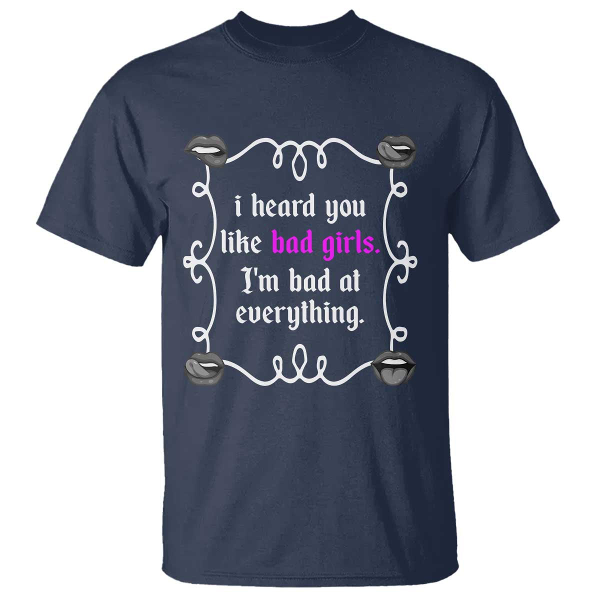 Funny Sarcastic T Shirt I Heard You Like Bad Girls I Am Bad At Everything TS12 Navy Print Your Wear