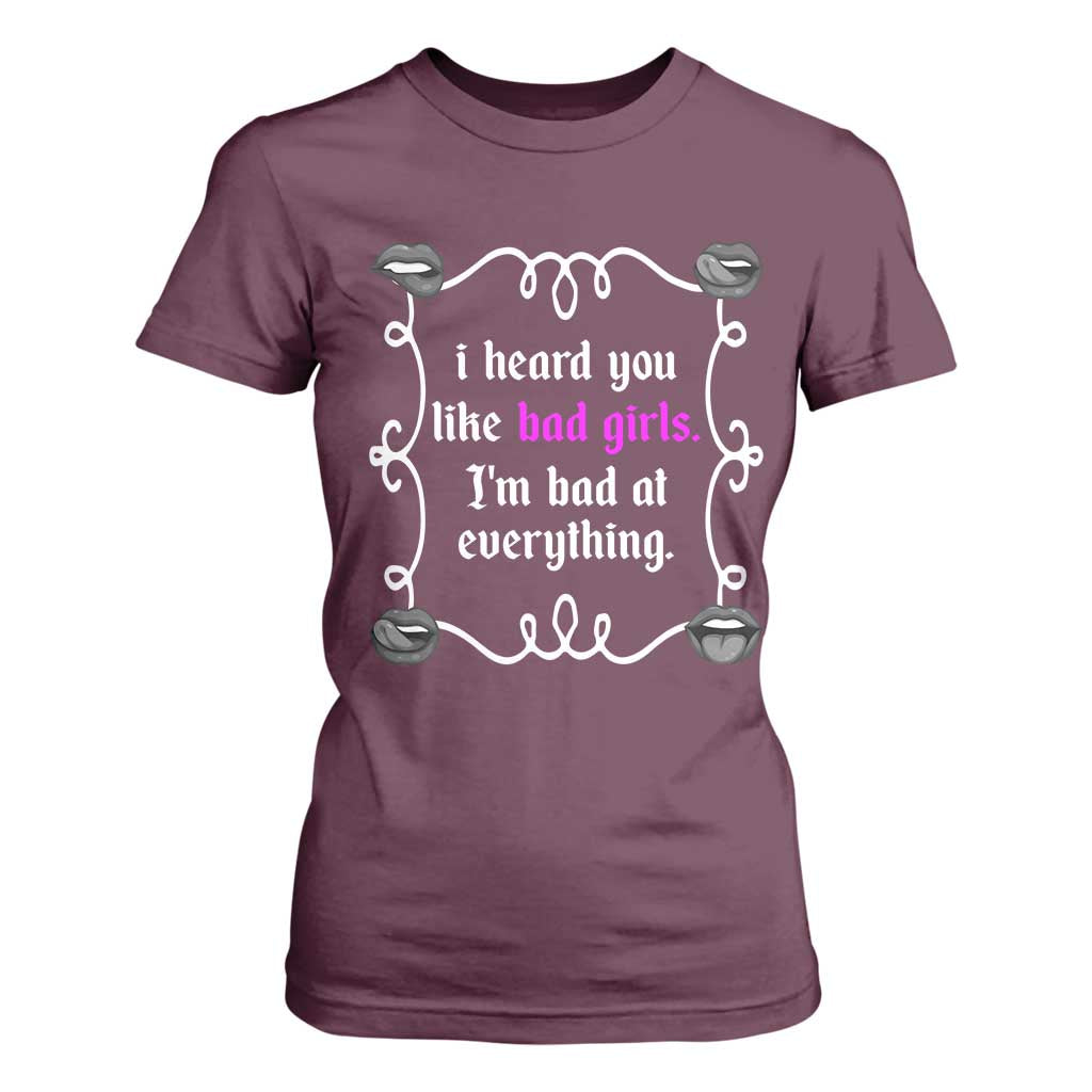 Funny Sarcastic T Shirt For Women I Heard You Like Bad Girls I Am Bad At Everything TS12 Maroon Print Your Wear