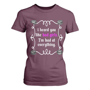 Funny Sarcastic T Shirt For Women I Heard You Like Bad Girls I Am Bad At Everything TS12 Maroon Print Your Wear
