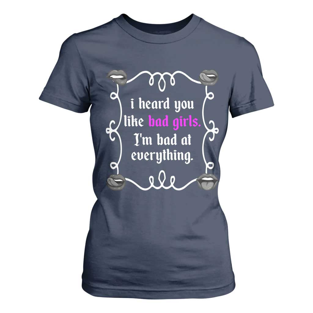 Funny Sarcastic T Shirt For Women I Heard You Like Bad Girls I Am Bad At Everything TS12 Navy Print Your Wear