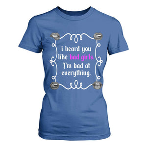 Funny Sarcastic T Shirt For Women I Heard You Like Bad Girls I Am Bad At Everything TS12 Royal Blue Print Your Wear