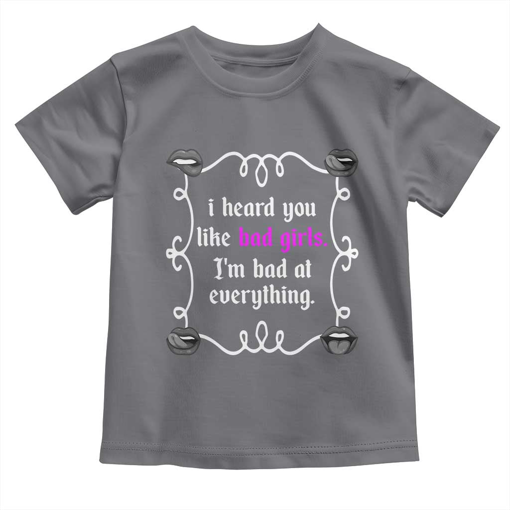 Funny Sarcastic Toddler T Shirt I Heard You Like Bad Girls I Am Bad At Everything TS12 Charcoal Print Your Wear