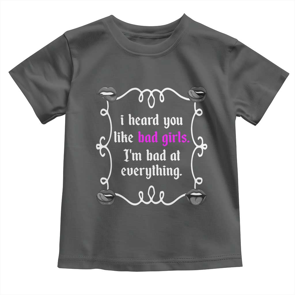 Funny Sarcastic Toddler T Shirt I Heard You Like Bad Girls I Am Bad At Everything TS12 Dark Heather Print Your Wear