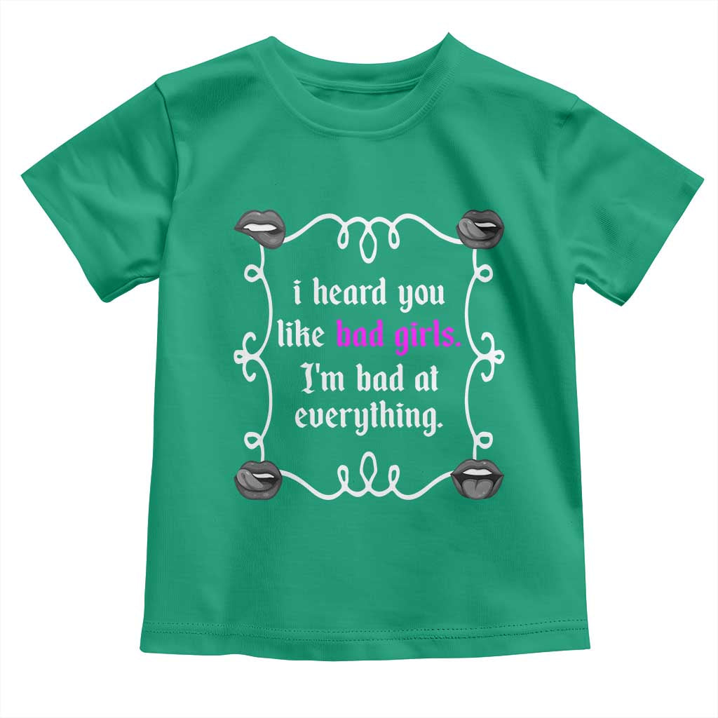 Funny Sarcastic Toddler T Shirt I Heard You Like Bad Girls I Am Bad At Everything TS12 Irish Green Print Your Wear