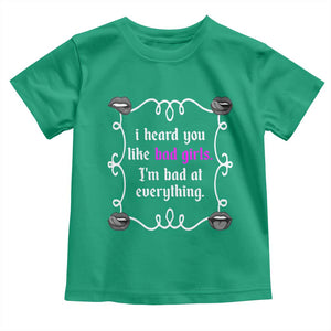 Funny Sarcastic Toddler T Shirt I Heard You Like Bad Girls I Am Bad At Everything TS12 Irish Green Print Your Wear