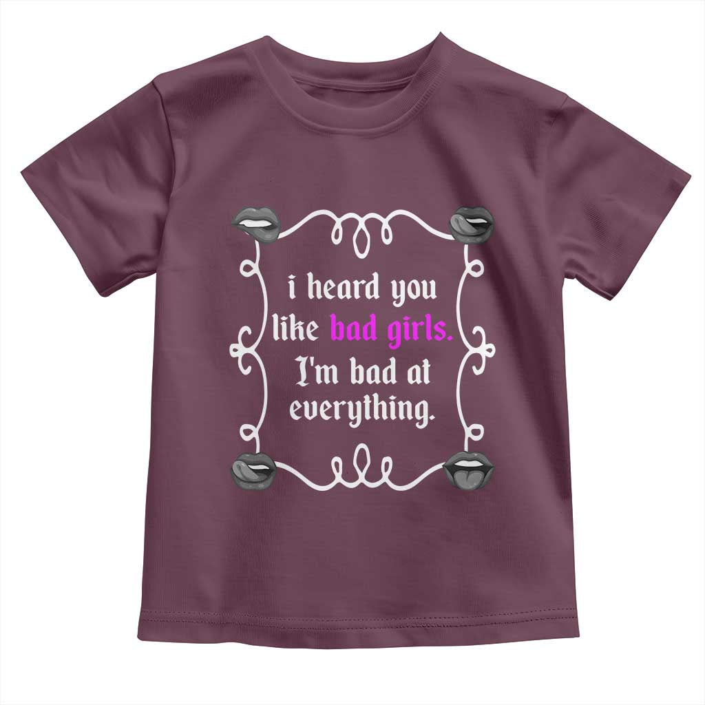 Funny Sarcastic Toddler T Shirt I Heard You Like Bad Girls I Am Bad At Everything TS12 Maroon Print Your Wear