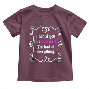 Funny Sarcastic Toddler T Shirt I Heard You Like Bad Girls I Am Bad At Everything TS12 Maroon Print Your Wear