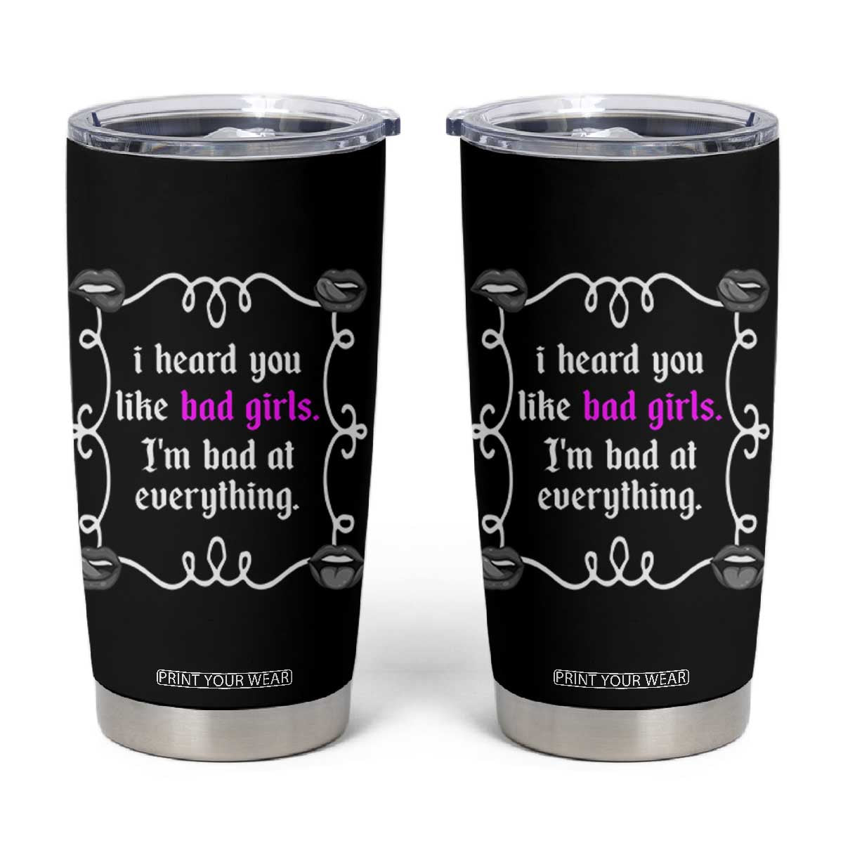 Funny Sarcastic Tumbler Cup I Heard You Like Bad Girls I Am Bad At Everything TS12 Black Print Your Wear