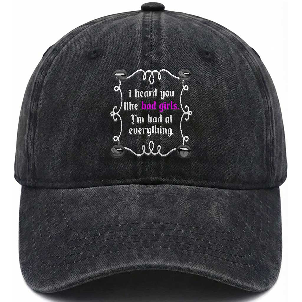 Funny Sarcastic Washed Cotton Baseball Cap I Heard You Like Bad Girls I Am Bad At Everything TS12 Print Your Wear
