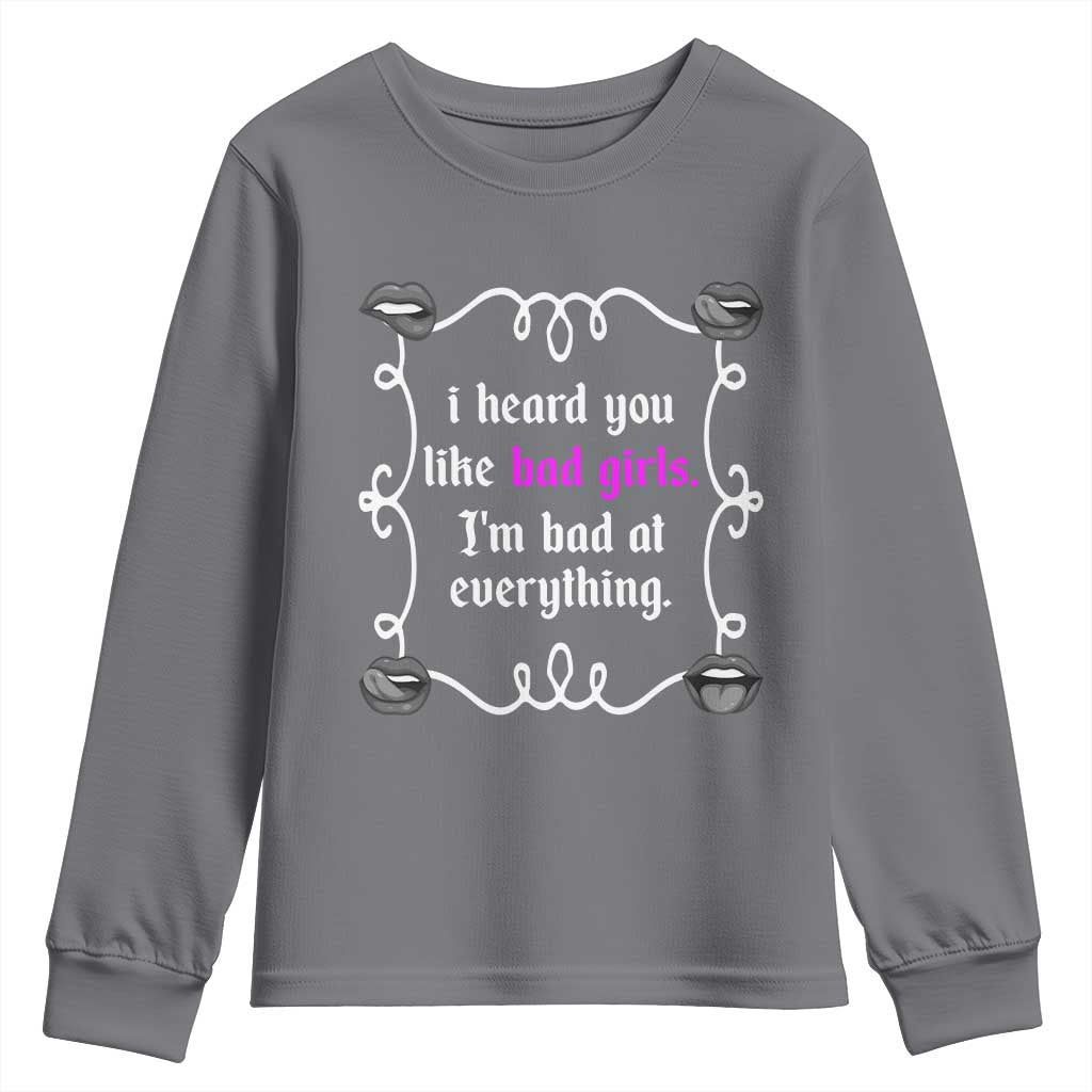 Funny Sarcastic Youth Sweatshirt I Heard You Like Bad Girls I Am Bad At Everything TS12 Charcoal Print Your Wear