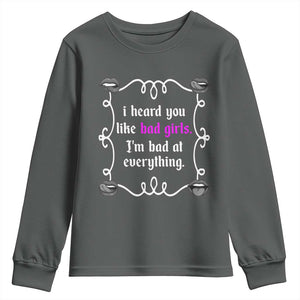 Funny Sarcastic Youth Sweatshirt I Heard You Like Bad Girls I Am Bad At Everything TS12 Dark Heather Print Your Wear