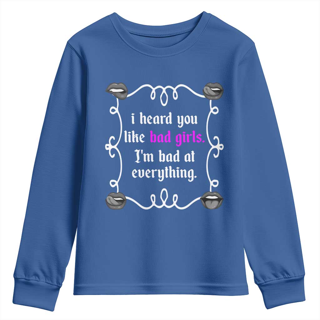 Funny Sarcastic Youth Sweatshirt I Heard You Like Bad Girls I Am Bad At Everything TS12 Royal Blue Print Your Wear