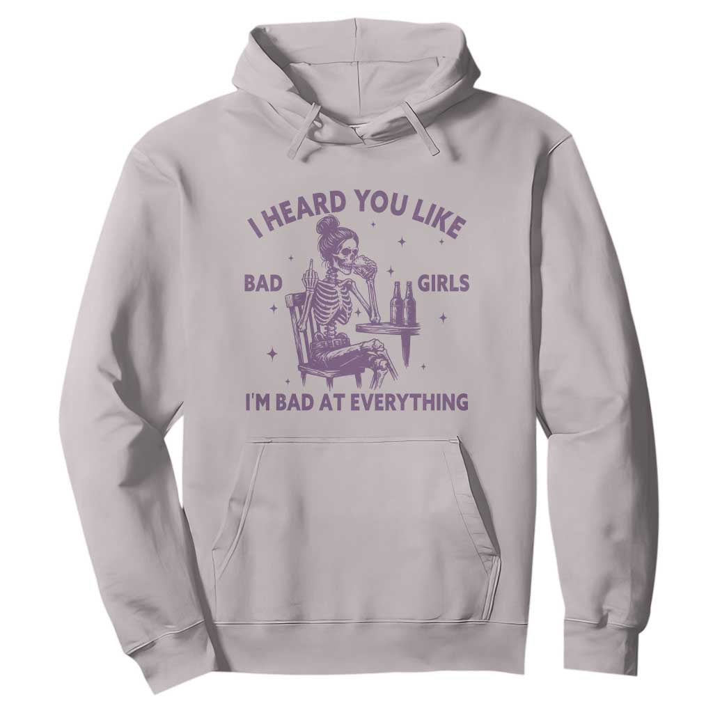 I Heard You Like Bad Girls Hoodie Funny Sarcastic Skeleton Lover TS12 Ice Gray Print Your Wear