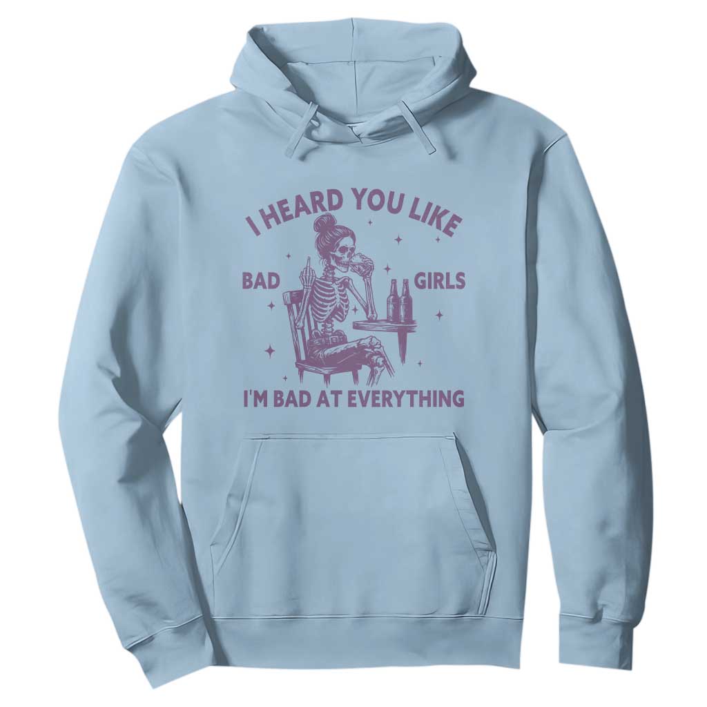 I Heard You Like Bad Girls Hoodie Funny Sarcastic Skeleton Lover TS12 Light Blue Print Your Wear