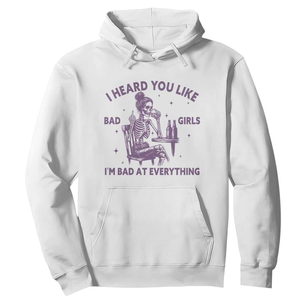 I Heard You Like Bad Girls Hoodie Funny Sarcastic Skeleton Lover TS12 White Print Your Wear