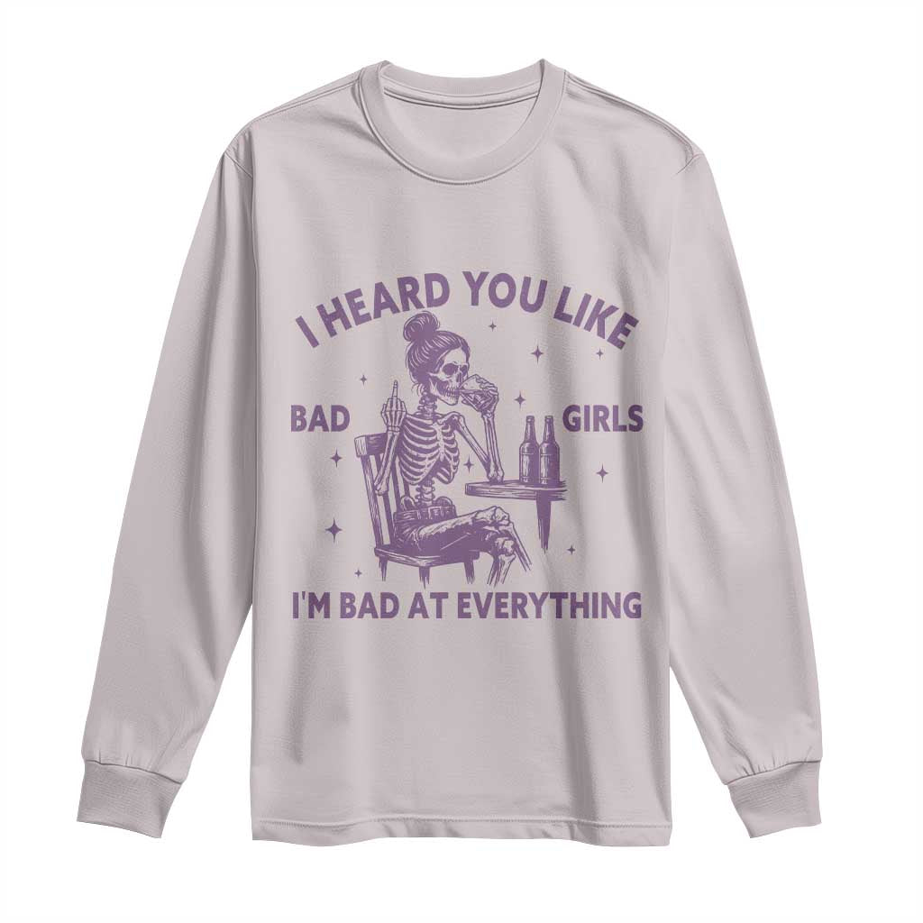 I Heard You Like Bad Girls Long Sleeve Shirt Funny Sarcastic Skeleton Lover TS12 Ice Gray Print Your Wear