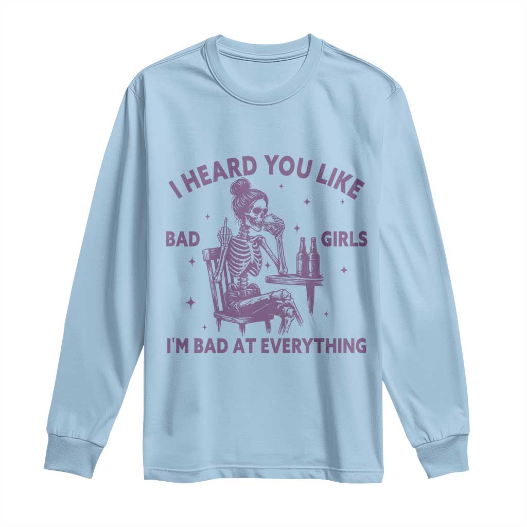 I Heard You Like Bad Girls Long Sleeve Shirt Funny Sarcastic Skeleton Lover TS12 Light Blue Print Your Wear