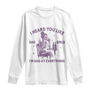 I Heard You Like Bad Girls Long Sleeve Shirt Funny Sarcastic Skeleton Lover TS12 White Print Your Wear