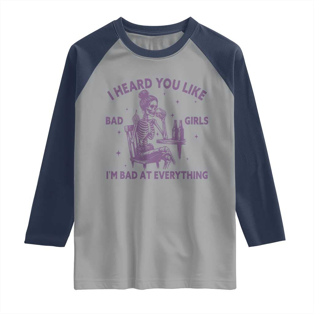 I Heard You Like Bad Girls Raglan Shirt Funny Sarcastic Skeleton Lover TS12 Sport Gray Navy Print Your Wear