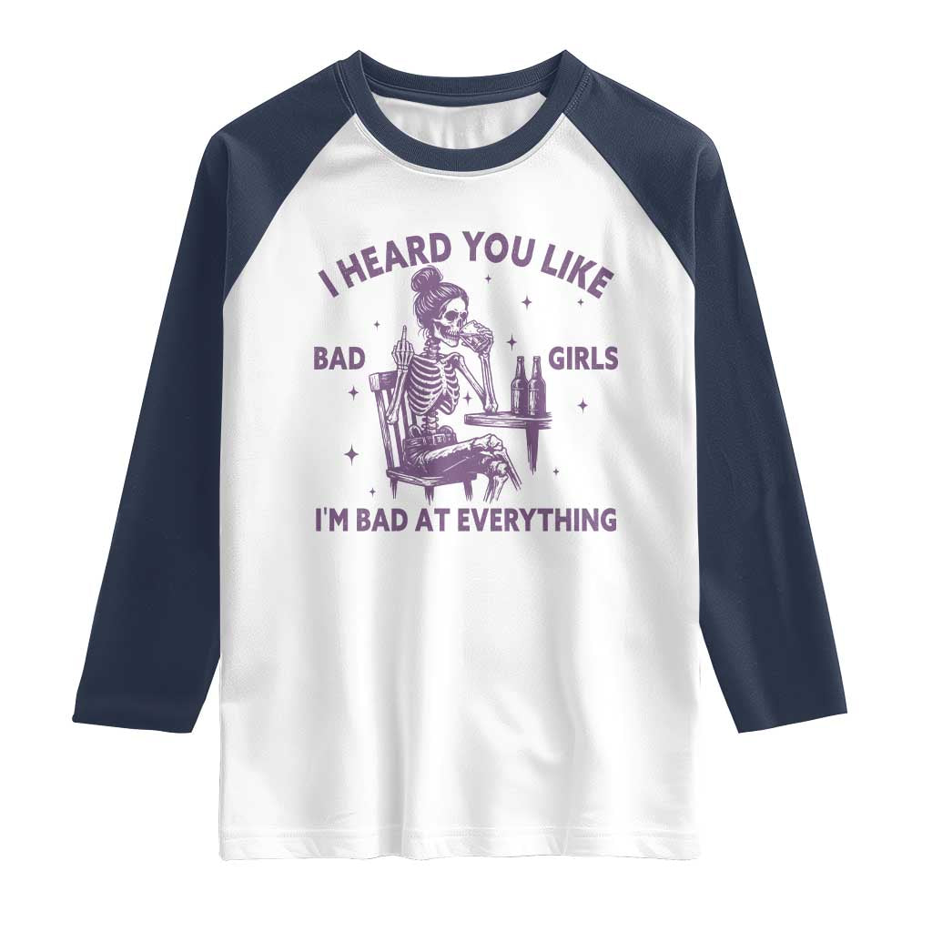 I Heard You Like Bad Girls Raglan Shirt Funny Sarcastic Skeleton Lover TS12 White Navy Print Your Wear