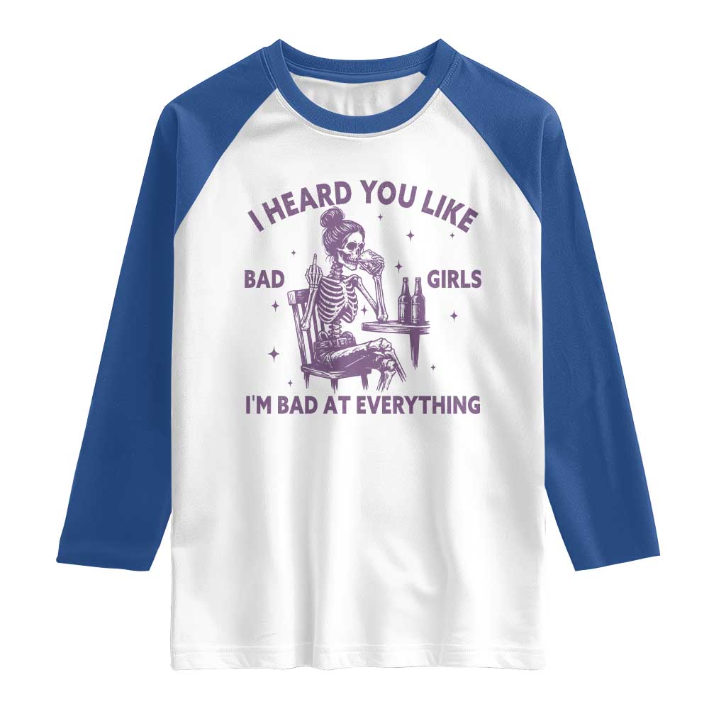 I Heard You Like Bad Girls Raglan Shirt Funny Sarcastic Skeleton Lover TS12 White Royal Print Your Wear