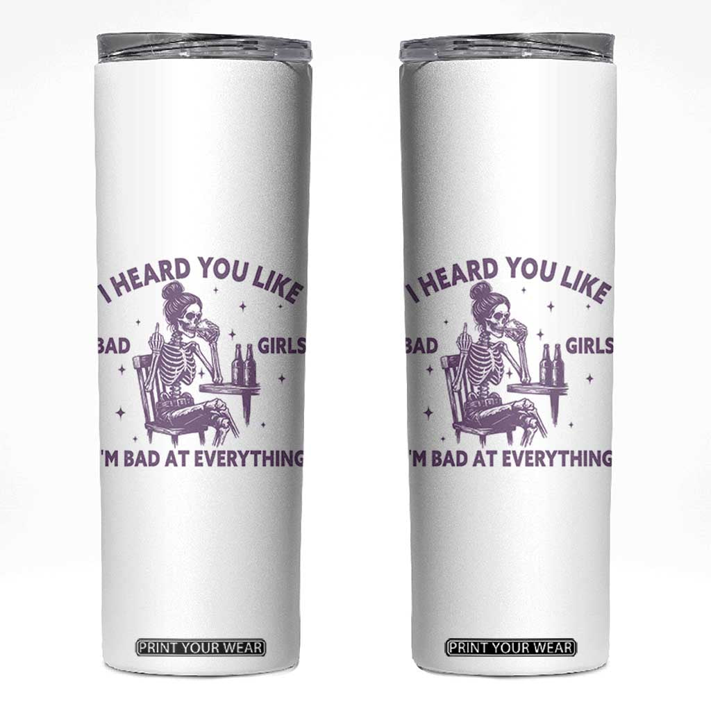 I Heard You Like Bad Girls Skinny Tumbler Funny Sarcastic Skeleton Lover TS12 White Print Your Wear