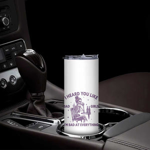 I Heard You Like Bad Girls Skinny Tumbler Funny Sarcastic Skeleton Lover TS12 Print Your Wear