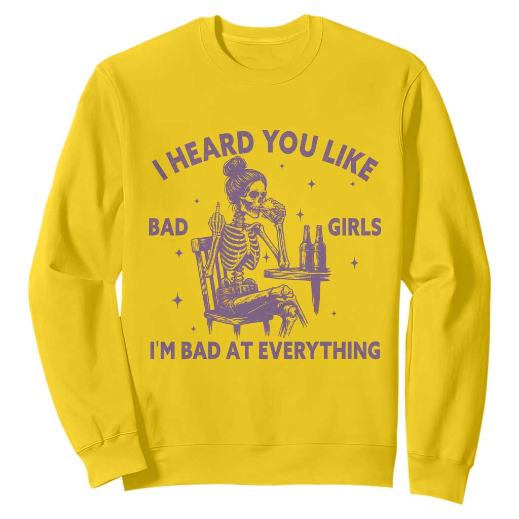 I Heard You Like Bad Girls Sweatshirt Funny Sarcastic Skeleton Lover TS12 Daisy Print Your Wear