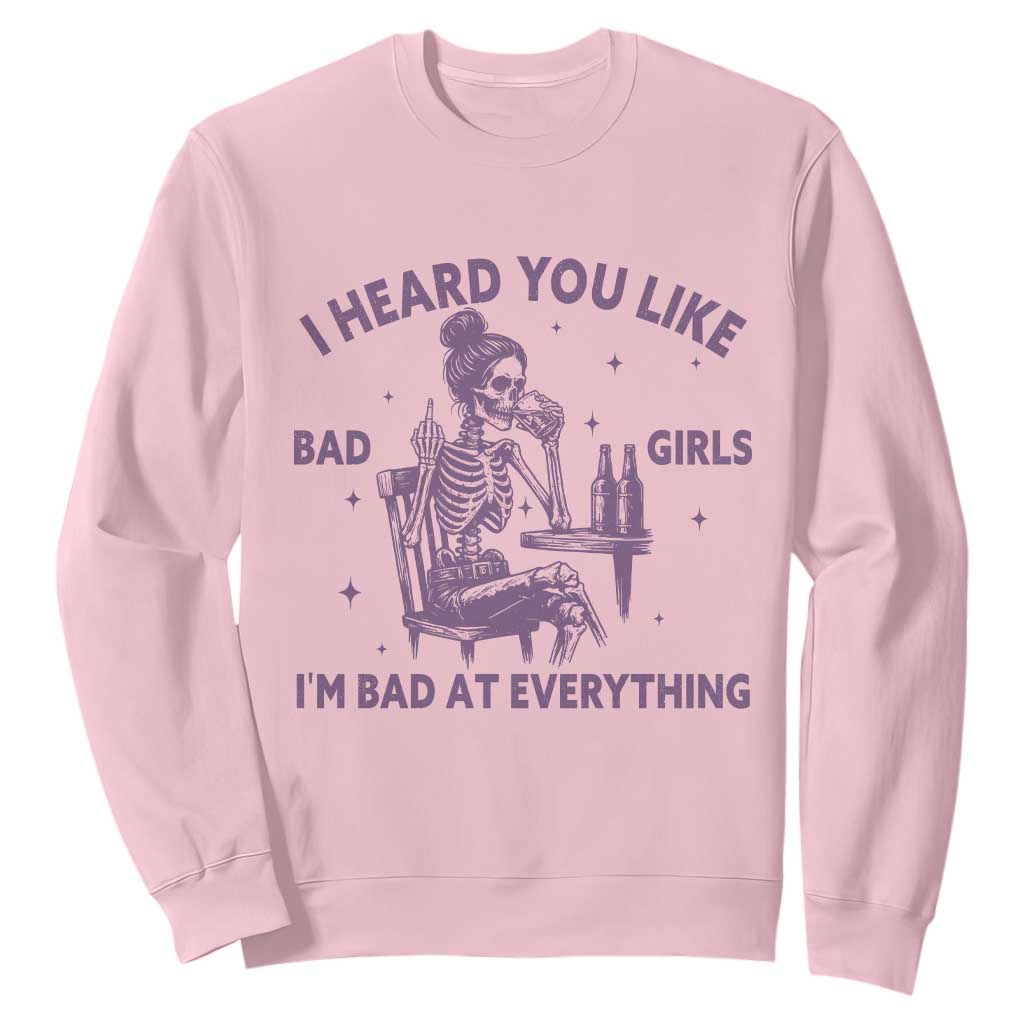 I Heard You Like Bad Girls Sweatshirt Funny Sarcastic Skeleton Lover TS12 Light Pink Print Your Wear