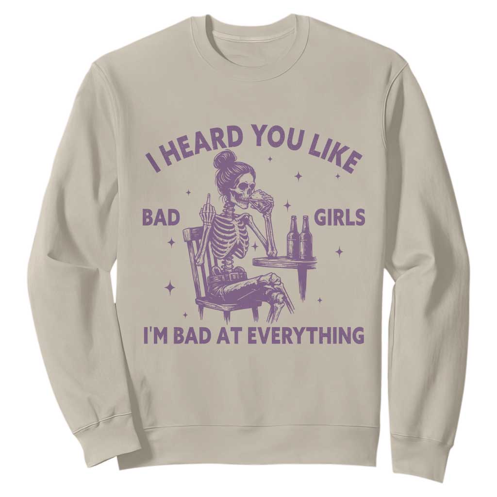 I Heard You Like Bad Girls Sweatshirt Funny Sarcastic Skeleton Lover TS12 Sand Print Your Wear