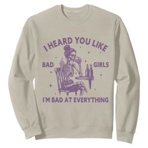 I Heard You Like Bad Girls Sweatshirt Funny Sarcastic Skeleton Lover TS12 Sand Print Your Wear