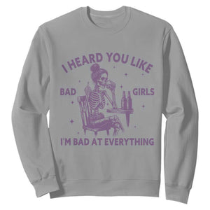 I Heard You Like Bad Girls Sweatshirt Funny Sarcastic Skeleton Lover TS12 Sport Gray Print Your Wear
