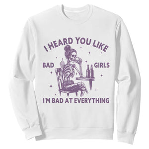 I Heard You Like Bad Girls Sweatshirt Funny Sarcastic Skeleton Lover TS12 White Print Your Wear